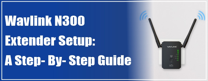 Wavlink N300 Extender Setup: A Step- By- Step Guide