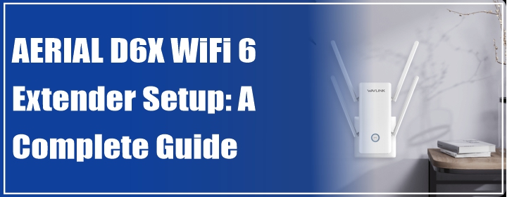 AERIAL D6X WiFi 6 Extender Setup: A Complete Guide