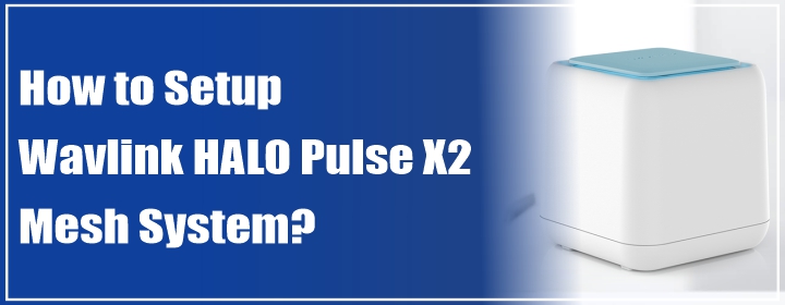 How to Setup Wavlink HALO Pulse X2 Mesh System?